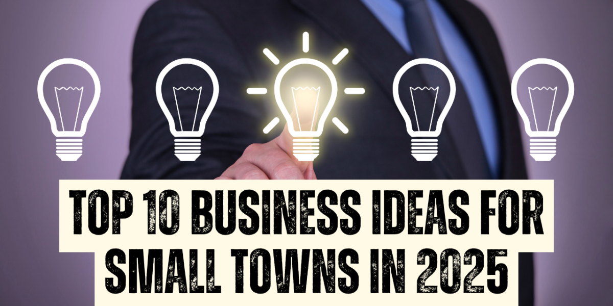 Top 10 Business Ideas for Small Towns in 2025